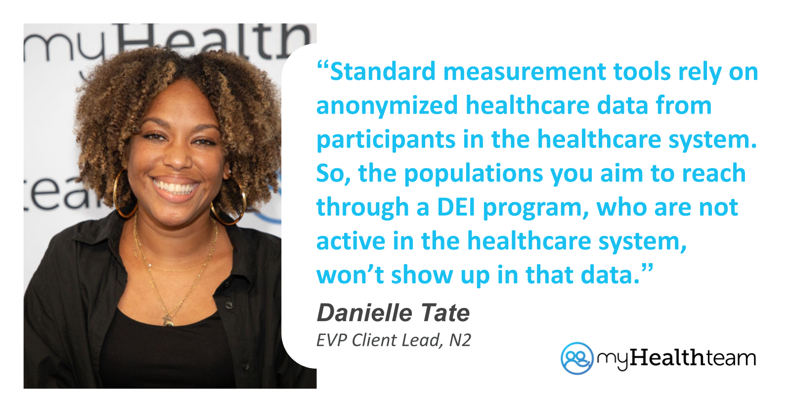 “Standard measurement tools [like Veeva Crossix or IQVIA] rely on anonymized health care data from participants in the health care system. So, the populations you aim to reach through a DEI program, who are not active in the health care system, won’t show up in that data. So perhaps the goal is getting these people diagnosed — a different metric altogether.” 